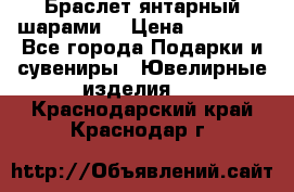 Браслет янтарный шарами  › Цена ­ 10 000 - Все города Подарки и сувениры » Ювелирные изделия   . Краснодарский край,Краснодар г.